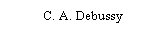 Text Box: 	C. A. Debussy